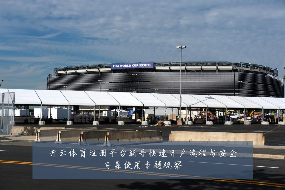 开云体育注册平台新手快速开户流程与安全可靠使用专题观察