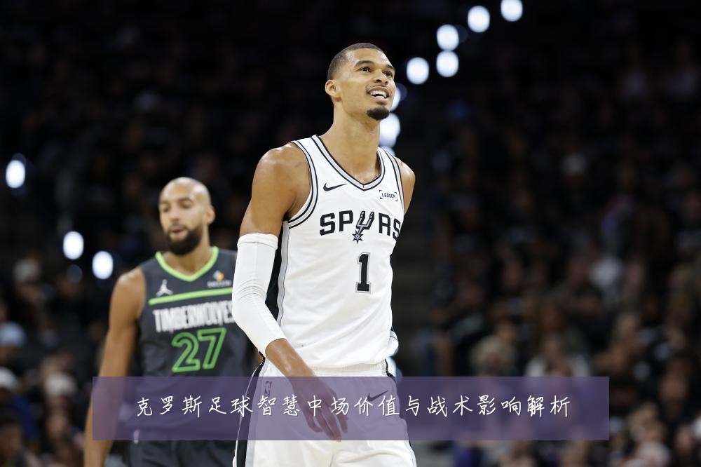 克罗斯足球智慧中场价值与战术影响解析