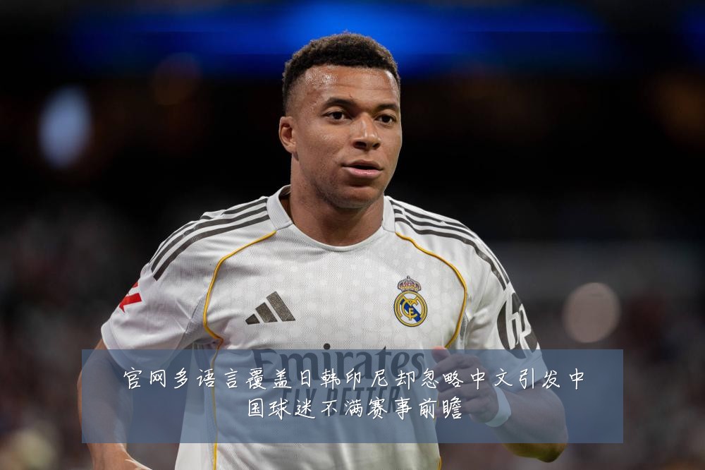 官网多语言覆盖日韩印尼却忽略中文引发中国球迷不满赛事前瞻